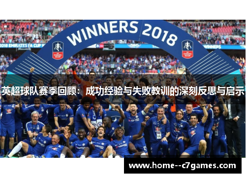 英超球队赛季回顾：成功经验与失败教训的深刻反思与启示