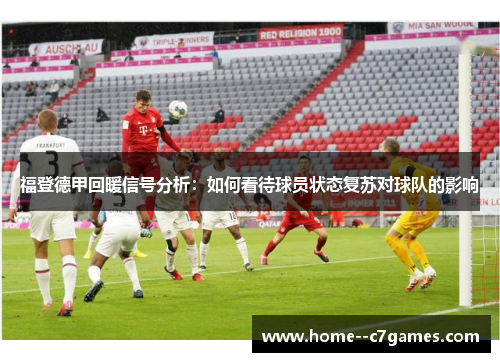 福登德甲回暖信号分析：如何看待球员状态复苏对球队的影响