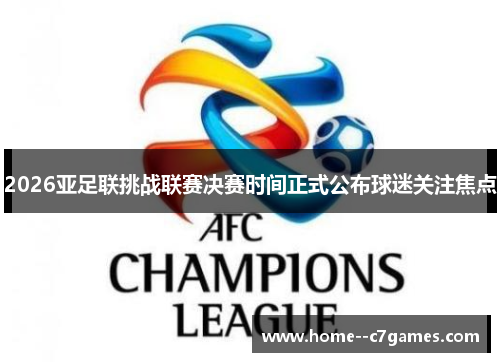 2026亚足联挑战联赛决赛时间正式公布球迷关注焦点