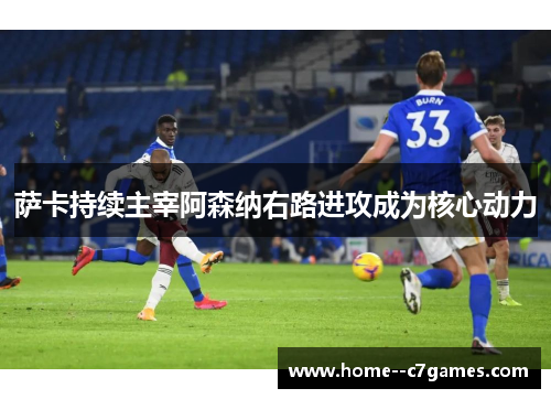 萨卡持续主宰阿森纳右路进攻成为核心动力