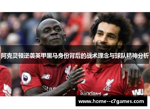 阿克灵顿逆袭英甲黑马身份背后的战术理念与球队精神分析