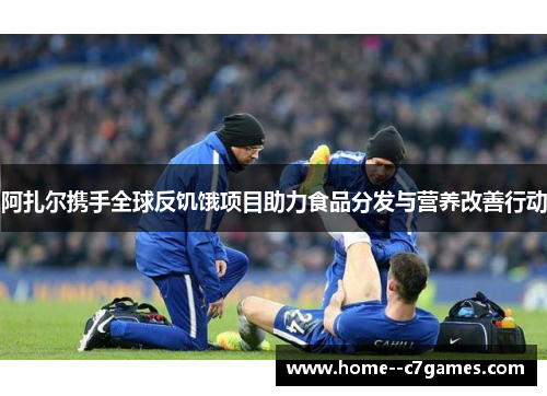 阿扎尔携手全球反饥饿项目助力食品分发与营养改善行动