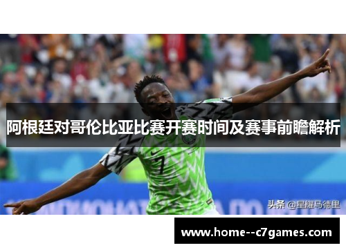 阿根廷对哥伦比亚比赛开赛时间及赛事前瞻解析