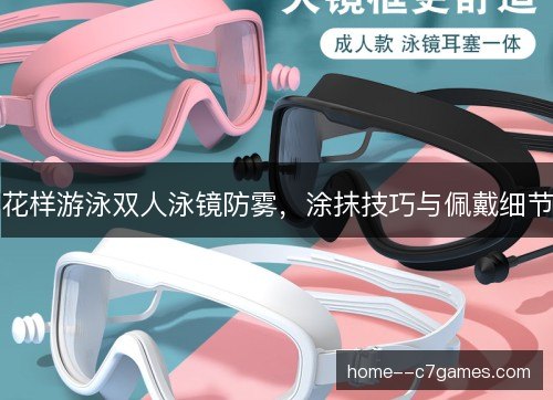 花样游泳双人泳镜防雾，涂抹技巧与佩戴细节